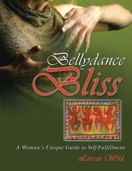 Bellydance Bliss: A Woman's Unique Guide to Self-Fulfillment