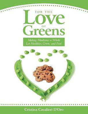 For the Love of Greens: Making Mealtimes a Whole Lot Healthier, Green, and Fun!