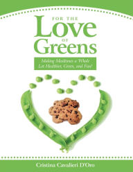 Title: For the Love of Greens: Making Mealtimes a Whole Lot Healthier, Green, and Fun!, Author: Cristina Cavalieri D'Oro