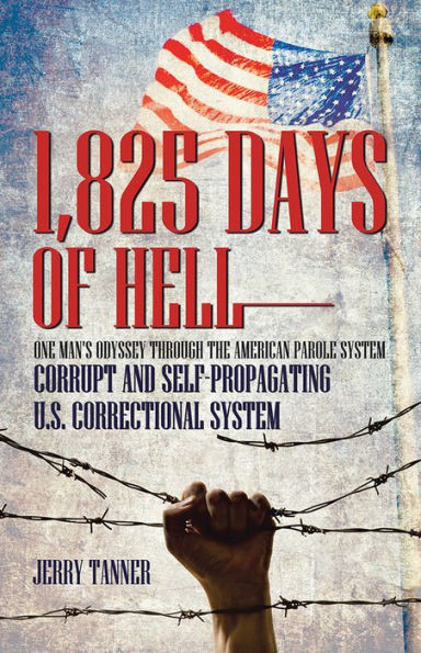 1,825 Days of Hell: One Man's Odyssey through the American Parole System: Corrupt and Self-Propagating US Correctional System