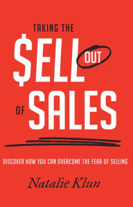 Title: Taking the Sell out of Sales: Discover How You Can Overcome the Fear of Selling, Author: Natalie Klun