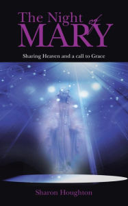 Title: The Night of Mary: Sharing Heaven and a Call to Grace, Author: Sharon Houghton