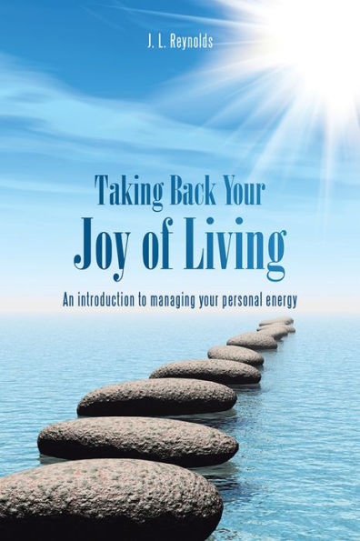 Taking Back Your Joy of Living: An introduction to managing your personal energy