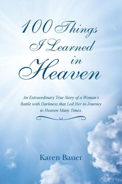 100 Things I Learned Heaven: An Extraordinary True Story of a Woman's Battle with Darkness that Led Her to Journey Heaven Many Times.