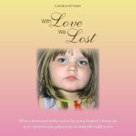 Title: With Love We Lost: When a Determined Mother Tackled Her Young Daughter's Obesity, She Never Expected to Face Judgment by an Intolerable H, Author: Candice M. Fearn