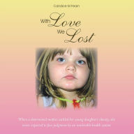 Title: With Love We Lost: When a determined mother tackled her young daughter's obesity, she never expected to face judgment by an intolerable health system, Author: Candice M Fearn