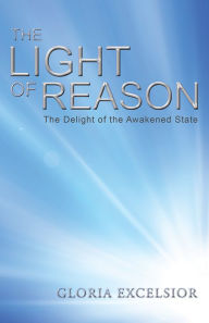 Title: The Light of Reason: The Delight of the Awakened State, Author: Gloria Excelsior