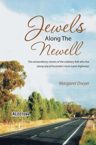 Jewels Along the Newell: Extraordinary Stories of Ordinary Folk Who Live One Australia's Most Iconic Highways