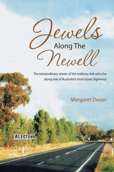 Jewels Along The Newell: The extraordinary stories of the ordinary folk who live along one of Australia's most iconic highways