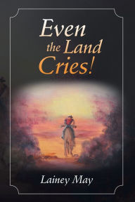 Title: Even the Land Cries!, Author: Lainey May