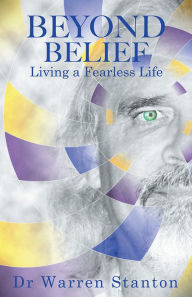 Title: Beyond Belief: Living a Fearless Life, Author: Dr. Warren Stanton