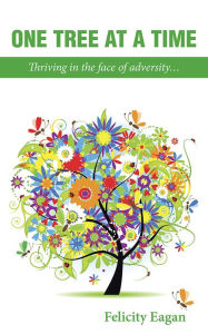 Title: ONE TREE AT A TIME: Thriving in the face of adversity..., Author: Felicity Eagan