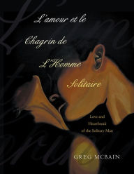 Title: L'Amour Et Le Chagrin De L'homme Solitaire: Love and Heartbreak of the Solitary Man, Author: Greg McBain