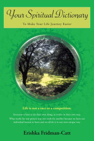 Title: Your Spiritual Dictionary: To Make Your Life Journey Easier, Author: Erishka Fridman-Catt