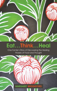 Title: Eat...Think...Heal: One Family's Story of Discovering the Healing Powers of Food and Thought, Author: Margaret Bridgeford