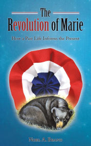 Title: The Revolution of Marie: How a Past Life Informs the Present, Author: Noel A. Brand