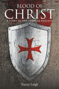 Title: Blood of Christ: A Story of the Templar Knights, Author: Tracey Leigh