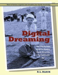 Title: Digital Dreaming: Your Step-By-Step Guide for Keeping Family Mementos in the Information Age., Author: R. L . Black