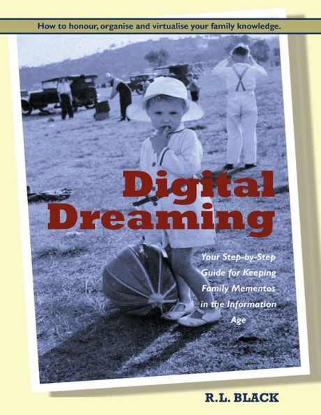 Digital Dreaming: Your Step-By-Step Guide for Keeping Family Mementos in the Information Age.