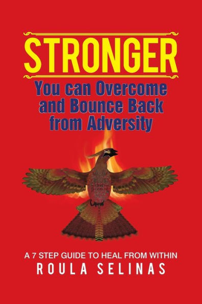 STRONGER: You can Overcome and Bounce Back FROM Adversity A 7 STEP GUIDE TO HEAL WITHIN