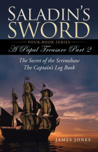 Title: Saladin'S Sword: A Papal Treasure Part 2 - the Secret of the Scrimshaw - the Captain'S Log Book, Author: James Jones