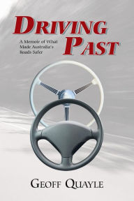 Title: Driving Past: A Memoir of What Made Australia's Roads Safer, Author: Geoff Quayle