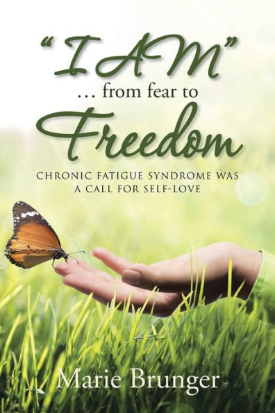 "I AM" ... from Fear to Freedom: Chronic Fatigue Syndrome Was a Call for Self-Love