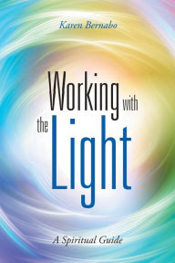 Title: Working with the Light: A Spiritual Guide, Author: Karen Bernabo