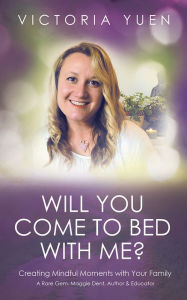 Title: Will You Come To Bed With Me?: Creating mindful moments with your family., Author: Victoria Yuen