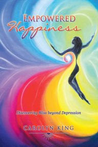 Title: Empowered Happiness: Discovering Bliss beyond Depression, Author: Carolyn King