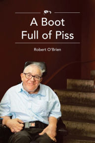 Title: A Boot Full of Piss, Author: Robert O'Brien