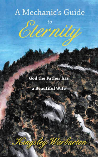 A Mechanic'S Guide to Eternity: God the Father Has a Beautiful Wife