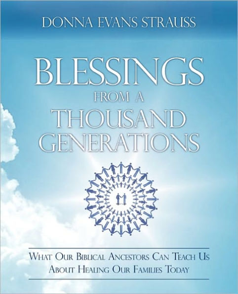 Blessings from a Thousand Generations: What Our Biblical Ancestors Can Teach Us about Healing Our Families Today