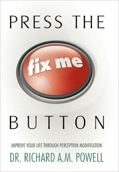 Press the Fix Me Button: Improve Your Life Through Perception Modification