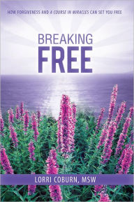 Title: Breaking Free: How Forgiveness and A Course in Miracles Can Set You Free, Author: Lorri Coburn
