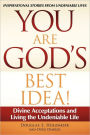 You Are God's Best Idea!: Divine Acceptations and Living the Undeniable Life
