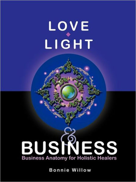 Love, Light & Business: Business Anatomy for Holistic Healers