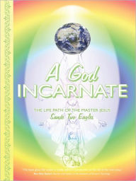 Title: A God Incarnate: The Life Path of The Master Jesus, Author: Sande Two Eagles