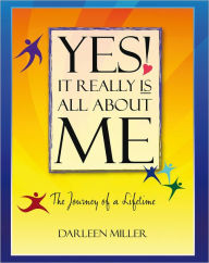 Title: Yes! It Really IS All About Me: The Journey of a Lifetime, Author: Darleen Miller