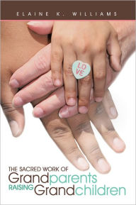 Title: The Sacred Work of Grandparents Raising Grandchildren, Author: Elaine K. Williams