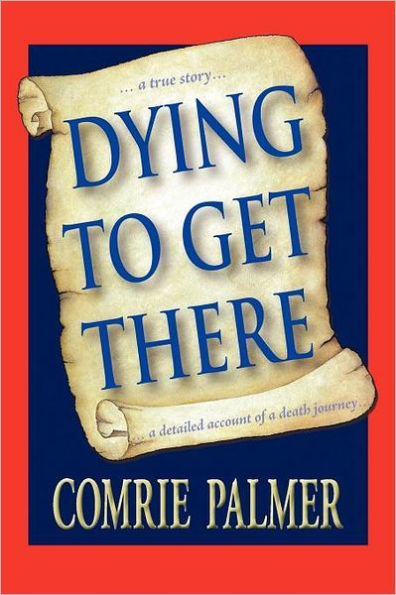 Dying to Get There: . a True Story Detailed Account of Death Journey