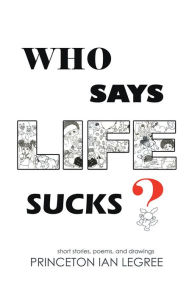 Title: Who Says Life Sucks?, Author: Princeton Ian Legree