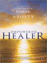 Title: Empowered Healer: Gain the Confidence, Power, and Ability to Heal Yourself, Author: Susan Allison