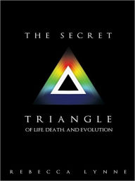 Title: The Secret Triangle: Of Life, Death, and Evolution, Author: Rebecca Lynne