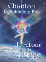 Title: Chantou l'Alchimiste Fée de retour à la Source, Author: Chantal Leduc