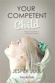 Title: Your Competent Child: Toward a New Paradigm in Parenting and Education, Author: Jesper Juul