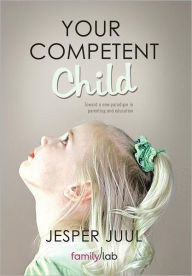 Title: Your Competent Child: Toward a New Paradigm in Parenting and Education, Author: Jesper Juul