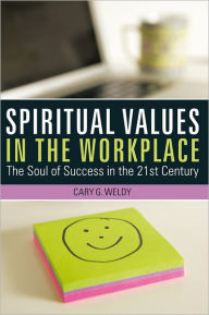 Title: Spiritual Values in the Workplace: The Soul of Success in the 21st Century, Author: Cary G. Weldy