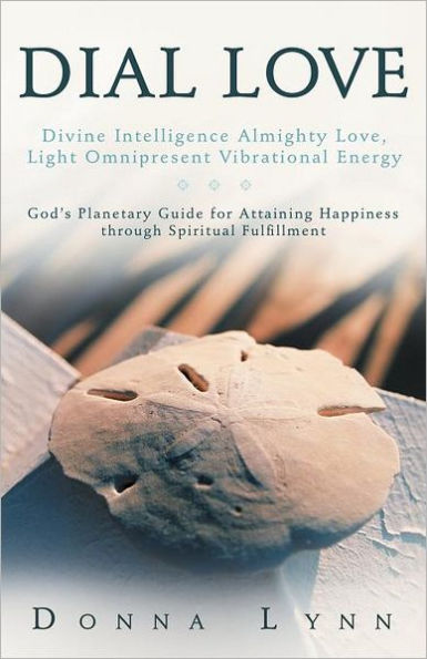 Dial Love: Divine Intelligence Almighty Love, Light Omnipresent Vibrational Energy: God's Planetary Guide for Attaining Happiness