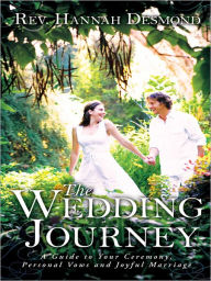 Title: THE WEDDING JOURNEY: A Guide to Your Ceremony, Personal Vows & Joyful Marriage, Author: Rev. Hannah Desmond